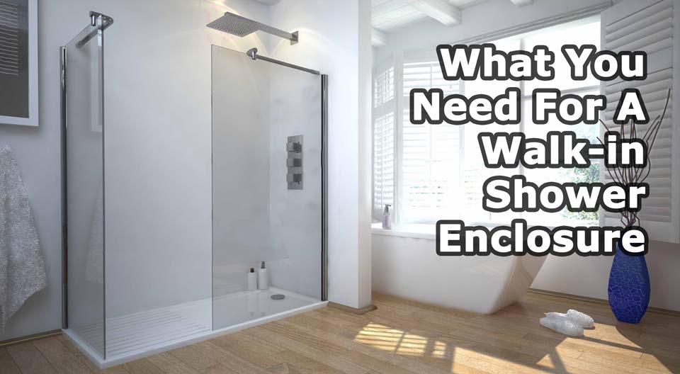 what you need for a walk-in shower enclosure