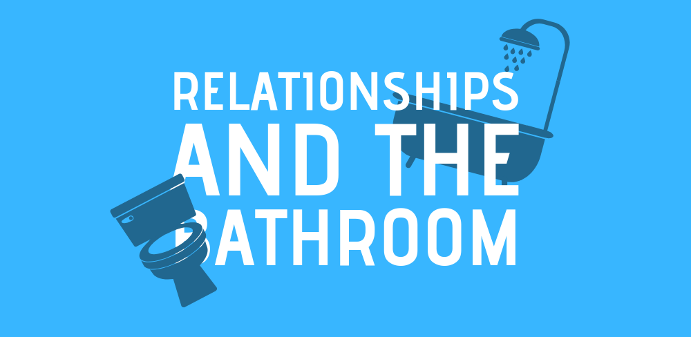 Relationships & The Bathroom