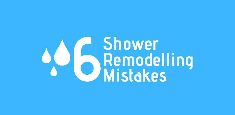 6 Shower Remodelling Mistakes