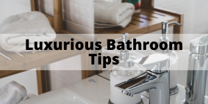 How To Create A Luxurious Feeling Bathroom